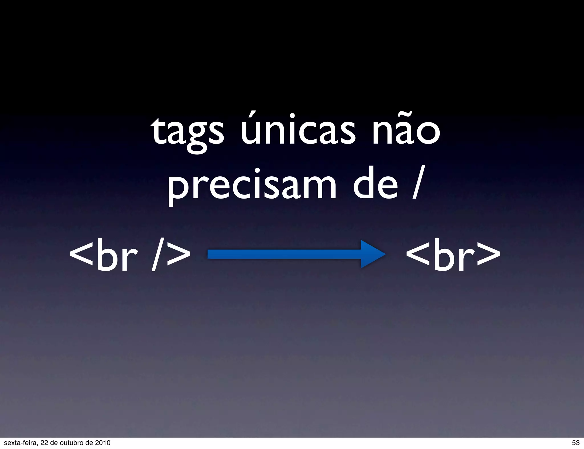 tags únicas não precisam de / <br /> <br> 53sexta-feira, 22 de outubro de 2010 