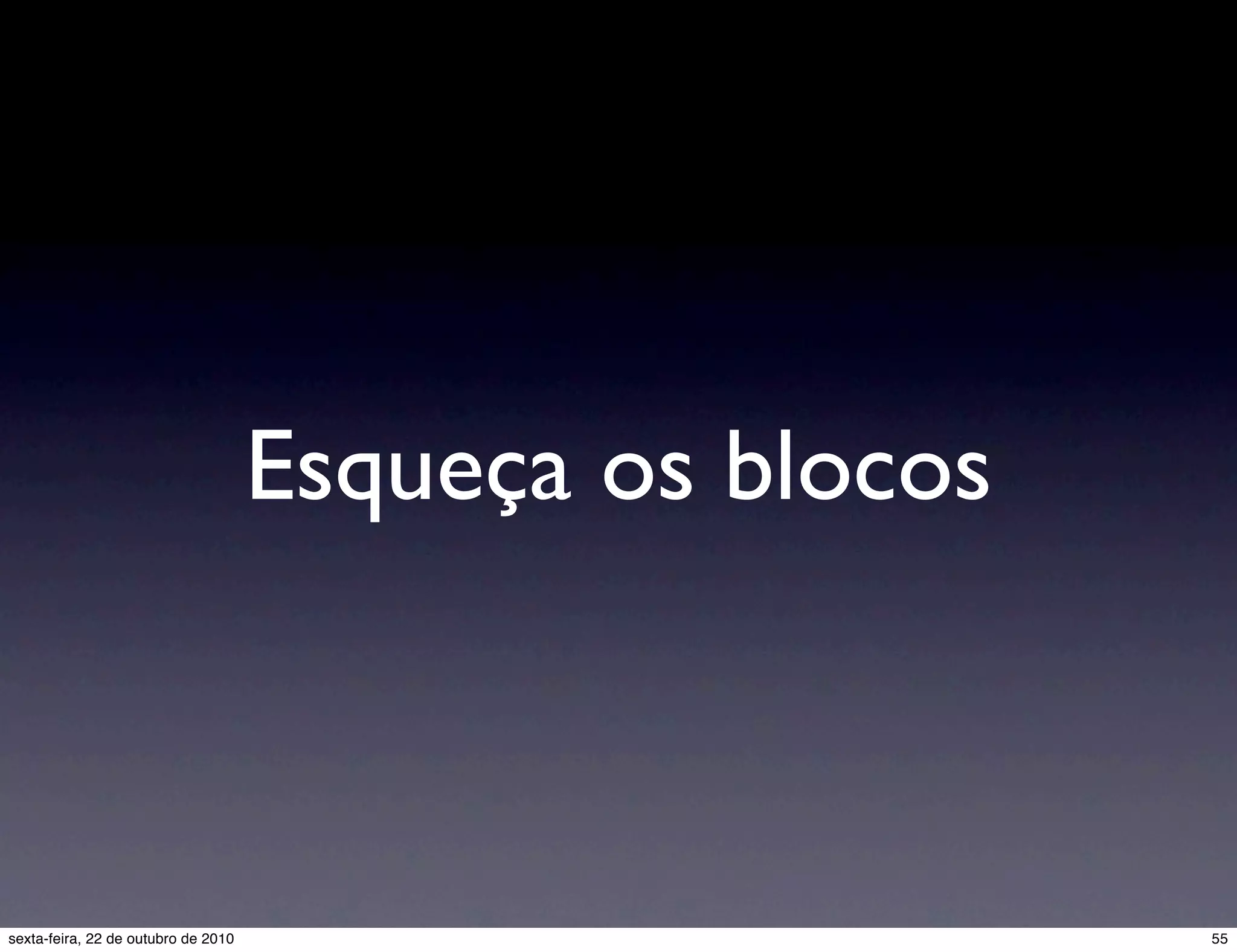 Esqueça os blocos 55sexta-feira, 22 de outubro de 2010 