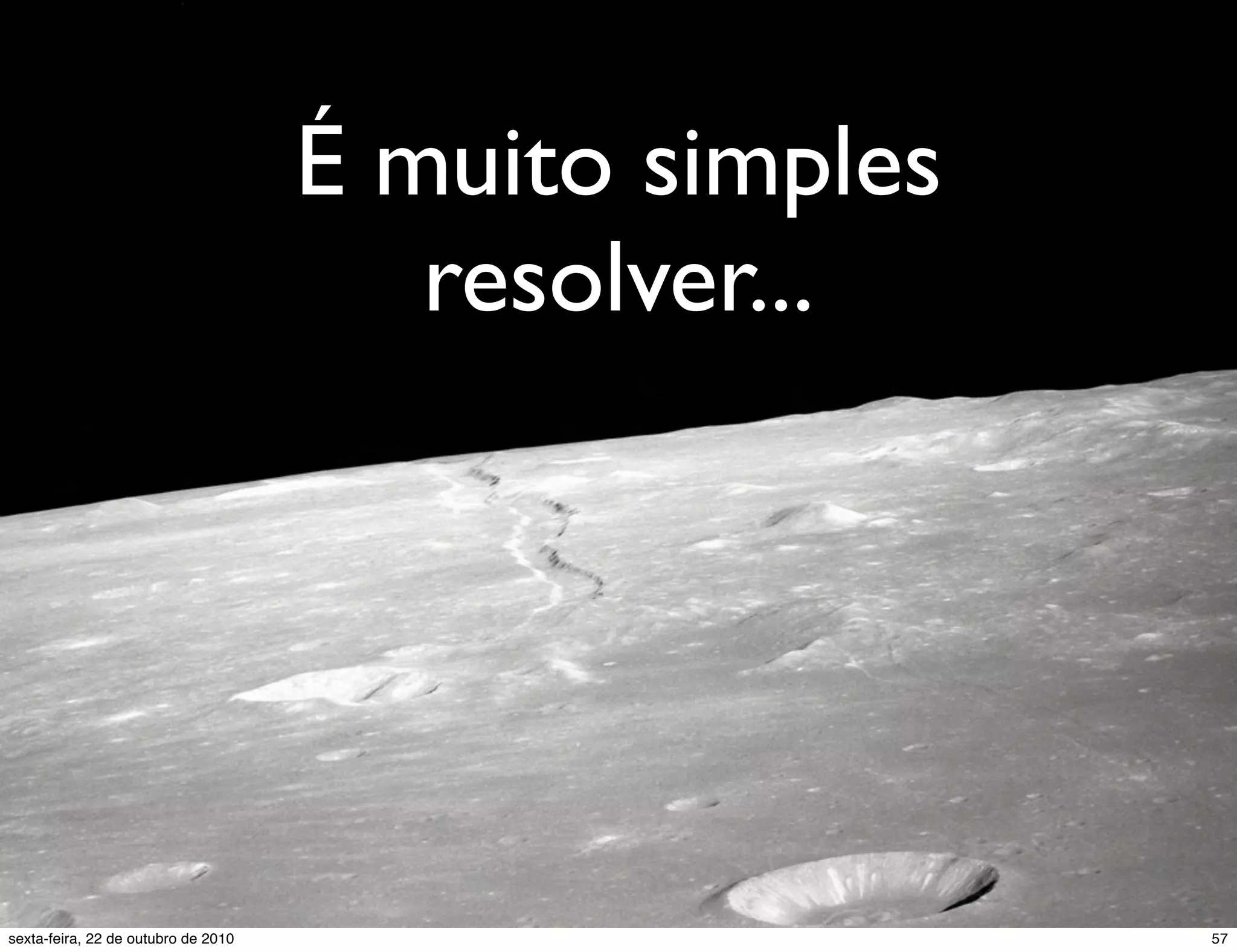 É muito simples resolver... 57sexta-feira, 22 de outubro de 2010 