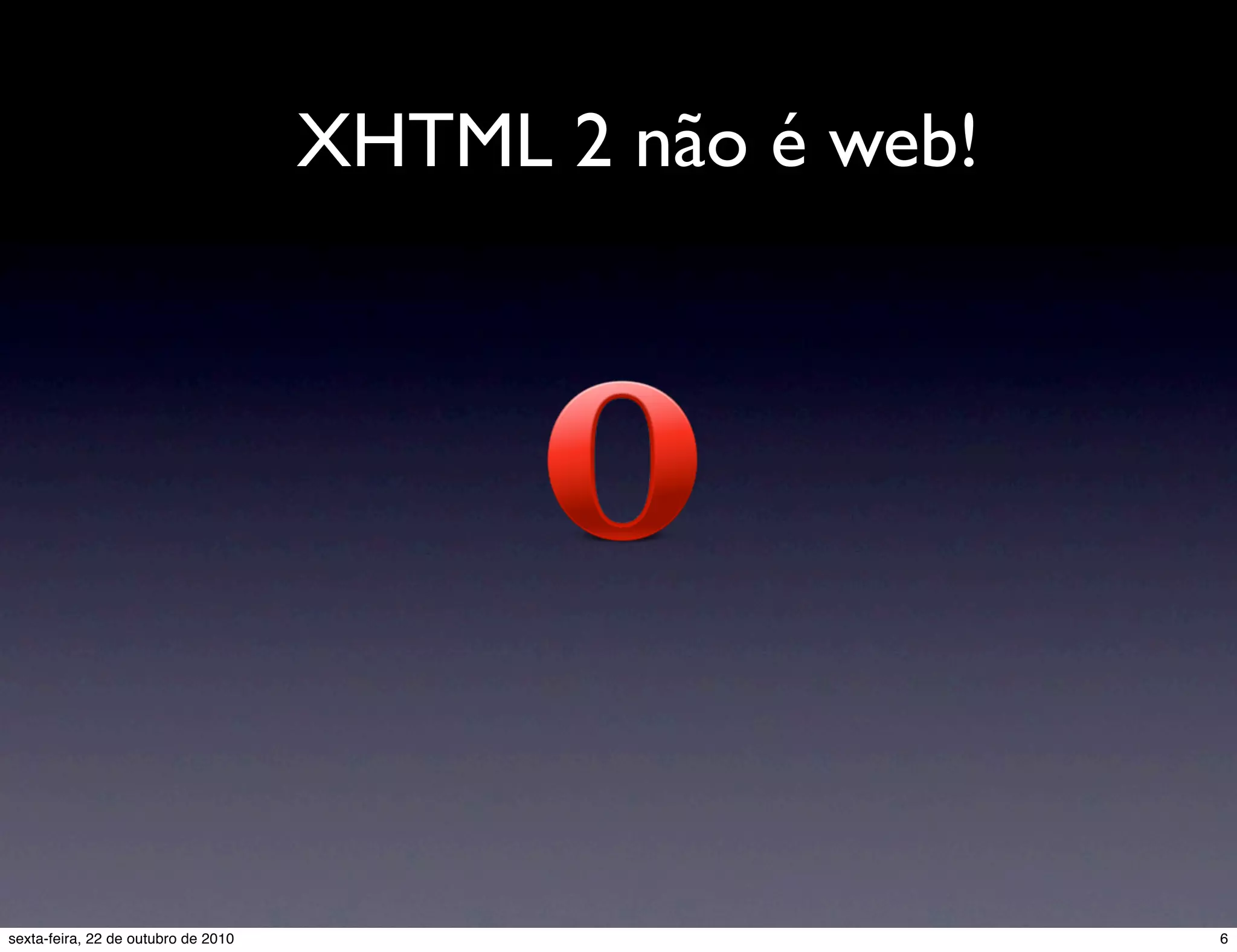XHTML 2 não é web! 6sexta-feira, 22 de outubro de 2010 