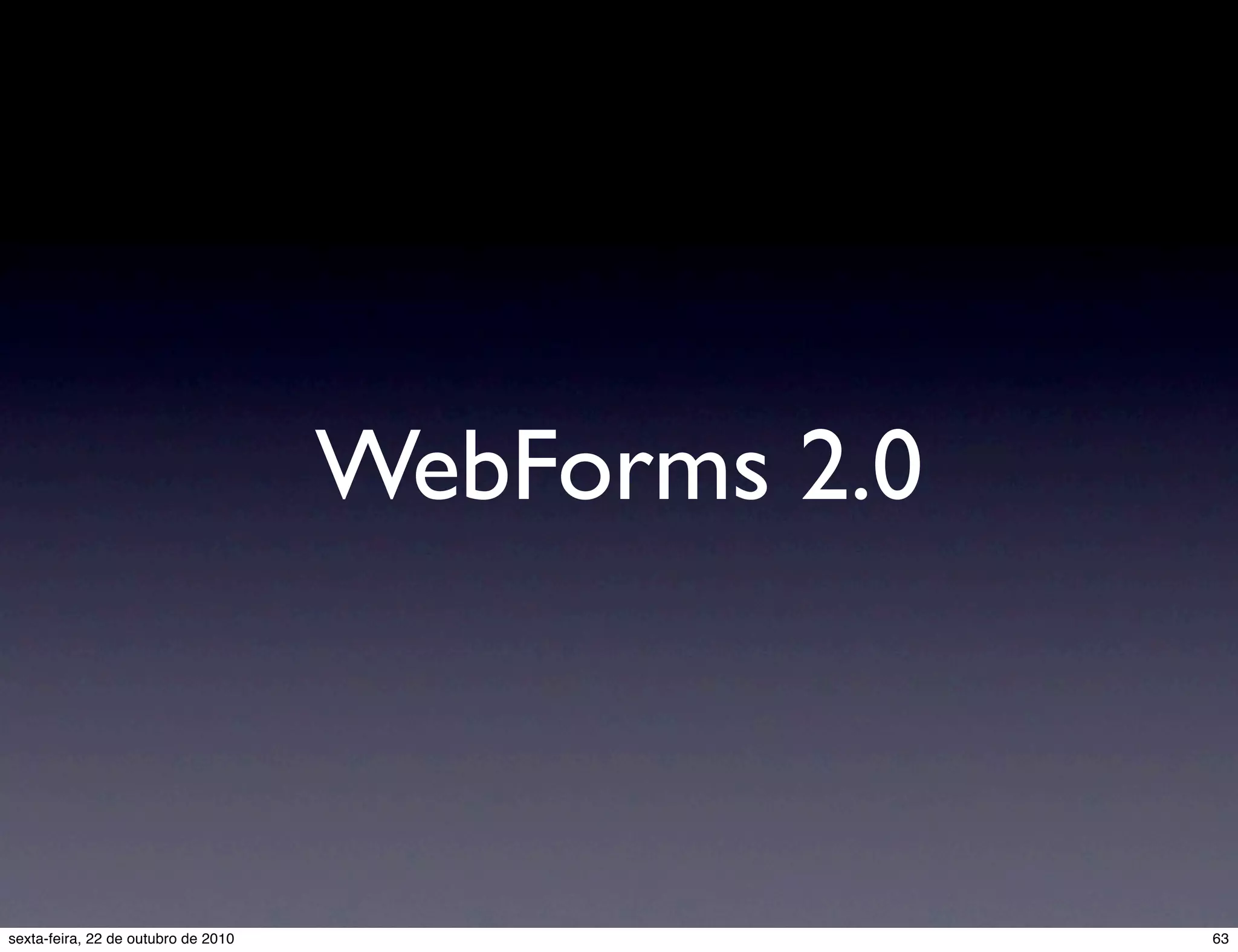 WebForms 2.0 63sexta-feira, 22 de outubro de 2010 