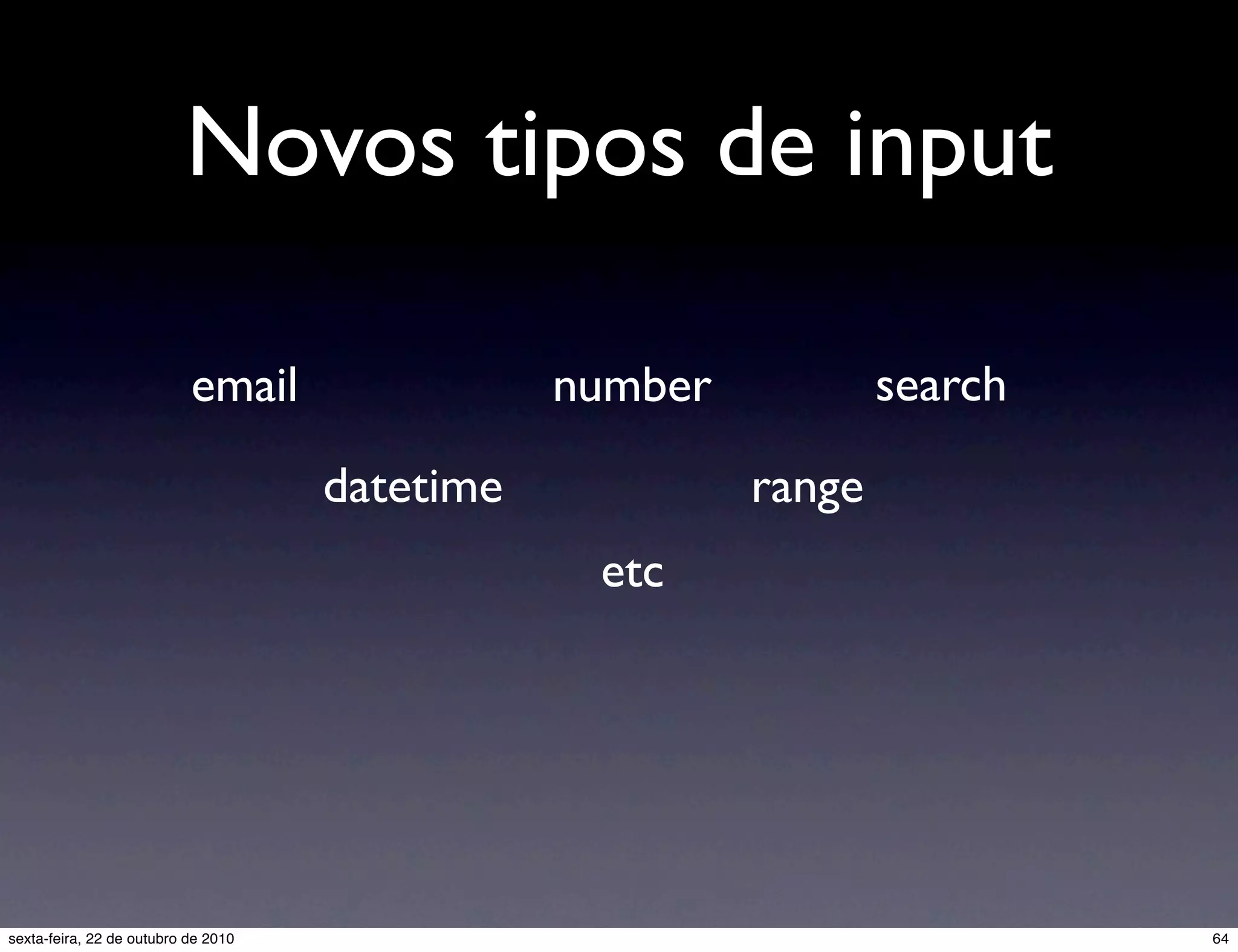 Novos tipos de input email datetime etc range searchnumber 64sexta-feira, 22 de outubro de 2010 