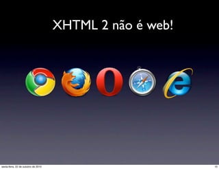 XHTML 2 não é web!
10sexta-feira, 22 de outubro de 2010
 
