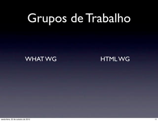Grupos de Trabalho
HTML WGWHAT WG
11sexta-feira, 22 de outubro de 2010
 
