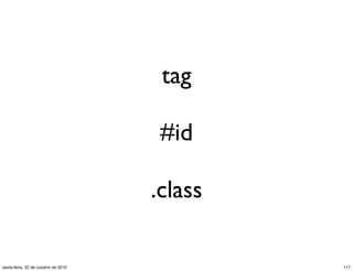 tag
#id
.class
117sexta-feira, 22 de outubro de 2010
 