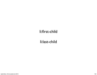 li:ﬁrst-child
li:last-child
124sexta-feira, 22 de outubro de 2010
 