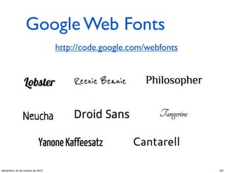 Google Web Fonts
http://code.google.com/webfonts
130sexta-feira, 22 de outubro de 2010
 