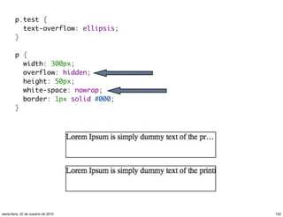 p.test {
  text-overflow: ellipsis;
}
  
p {
 width: 300px;
 overflow: hidden;
 height: 50px;
 white-space: nowrap;
 border: 1px solid #000;
}
132sexta-feira, 22 de outubro de 2010
 