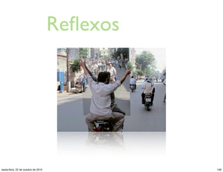 Reﬂexos
146sexta-feira, 22 de outubro de 2010
 