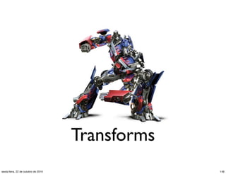 Transforms
149sexta-feira, 22 de outubro de 2010
 