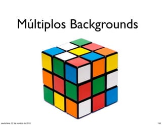 Múltiplos Backgrounds
156sexta-feira, 22 de outubro de 2010
 