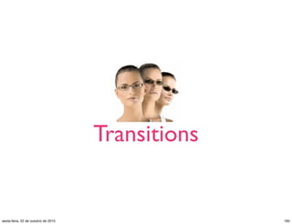 Transitions
160sexta-feira, 22 de outubro de 2010
 