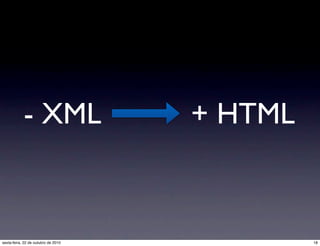 - XML + HTML
18sexta-feira, 22 de outubro de 2010
 