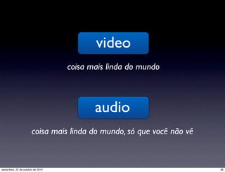 video
coisa mais linda do mundo
audio
coisa mais linda do mundo, só que você não vê
36sexta-feira, 22 de outubro de 2010
 