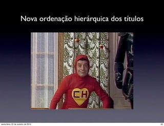 Nova ordenação hierárquica dos títulos
45sexta-feira, 22 de outubro de 2010
 