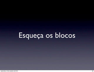Esqueça os blocos
55sexta-feira, 22 de outubro de 2010
 