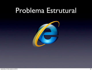 Problema Estrutural
56sexta-feira, 22 de outubro de 2010
 