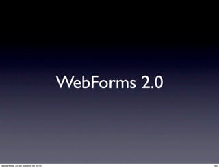 WebForms 2.0
63sexta-feira, 22 de outubro de 2010
 