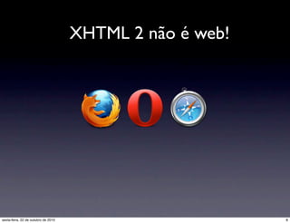 XHTML 2 não é web!
8sexta-feira, 22 de outubro de 2010
 