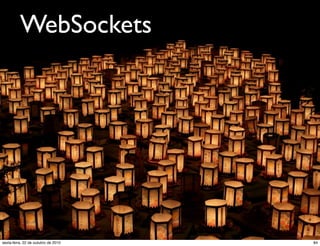 WebSockets
84sexta-feira, 22 de outubro de 2010
 