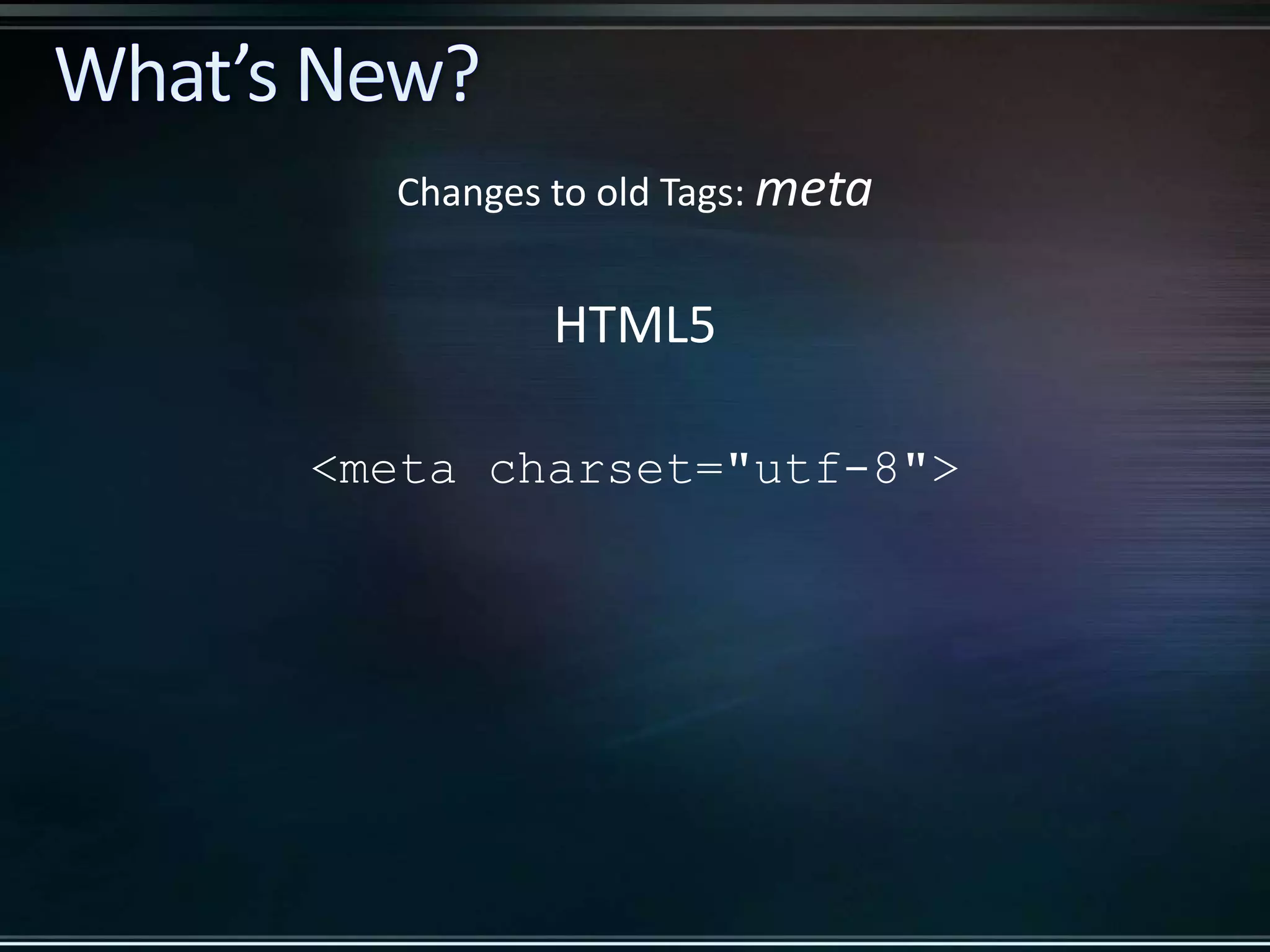 HTML5 <meta charset="utf-8"> Changes to old Tags: meta 