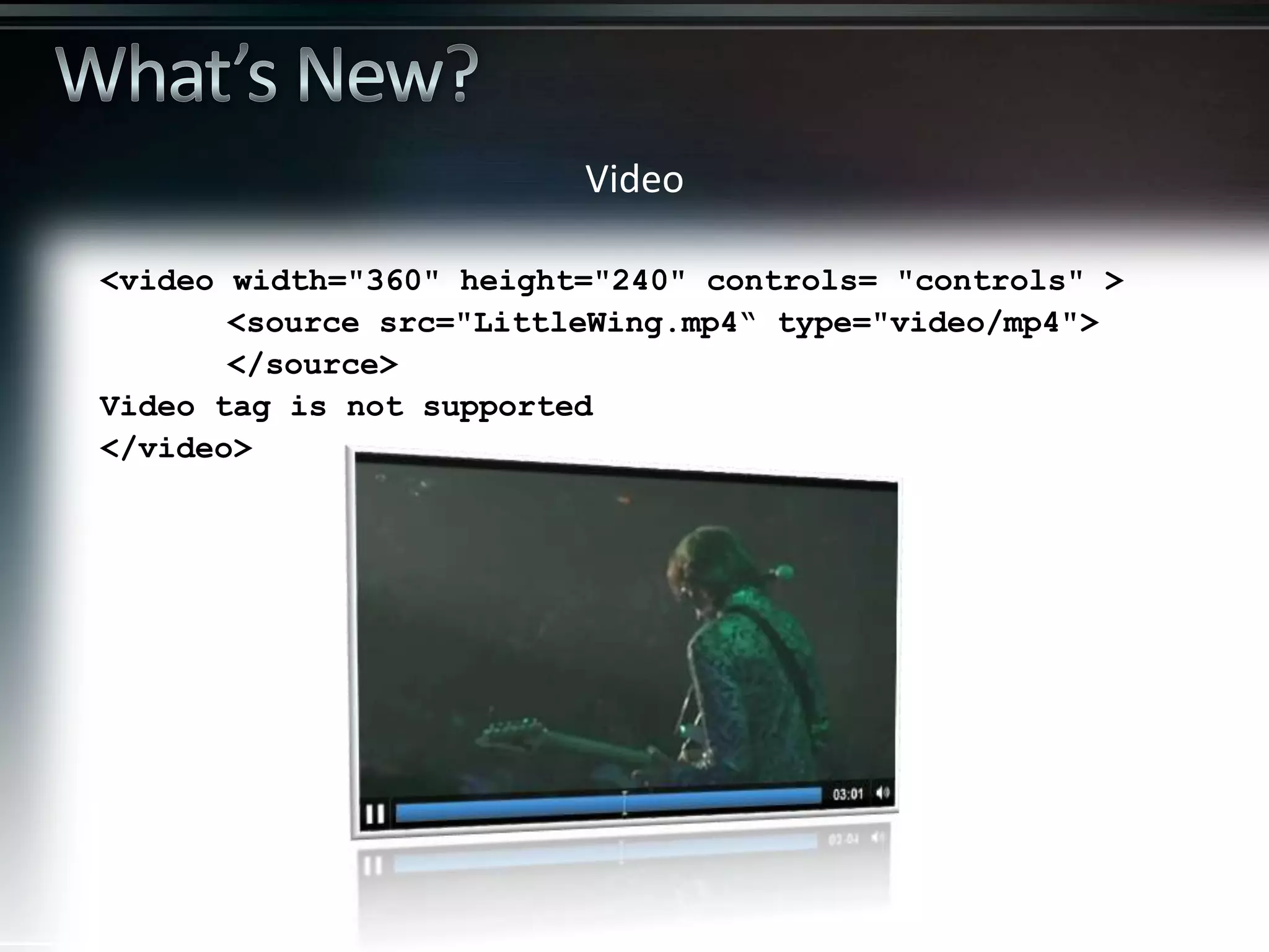 <video width="360" height="240" controls= "controls" > <source src="LittleWing.mp4“ type="video/mp4"> </source> Video tag is not supported </video> Video 