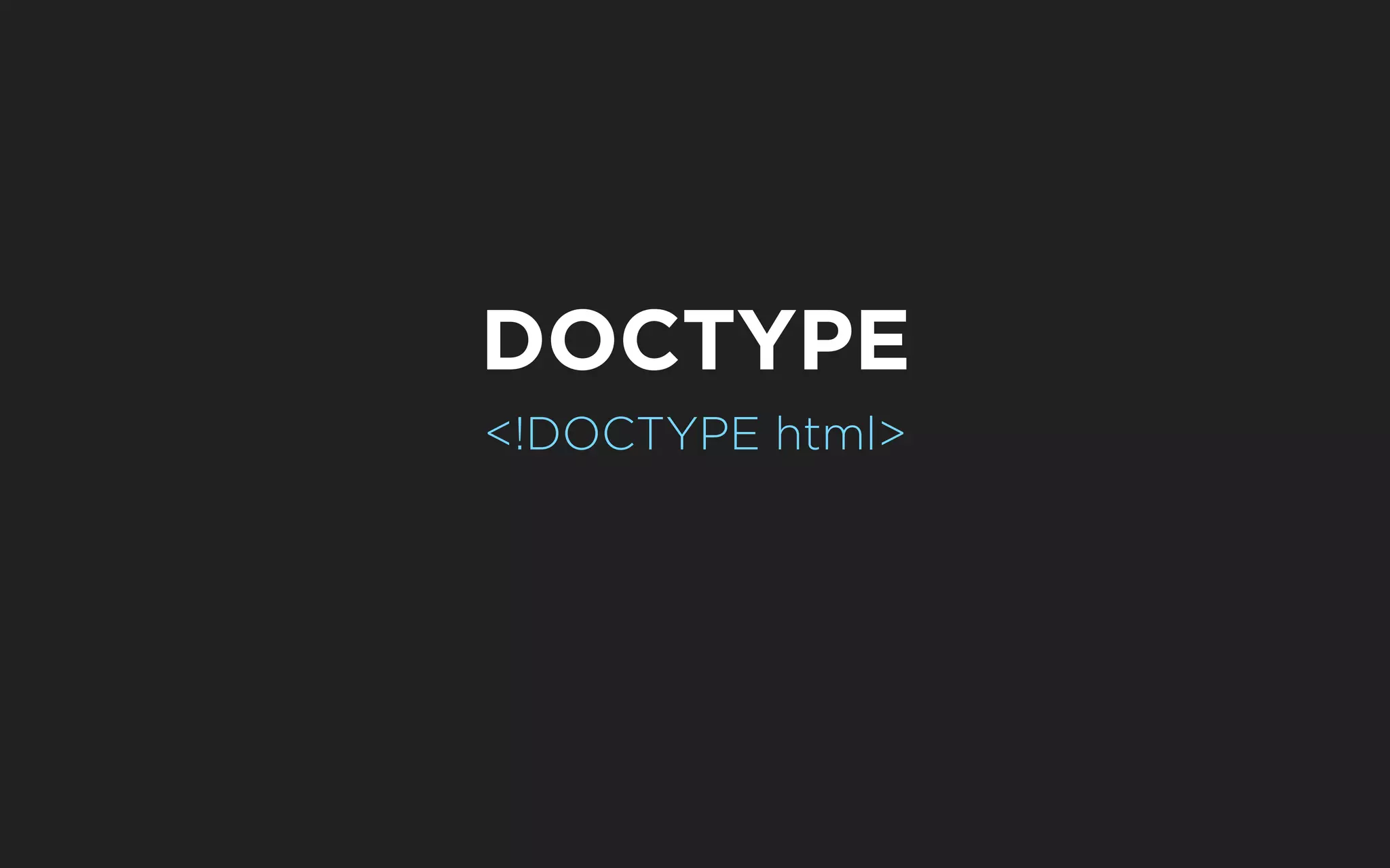 DOCTYPE
<!DOCTYPE html>
 