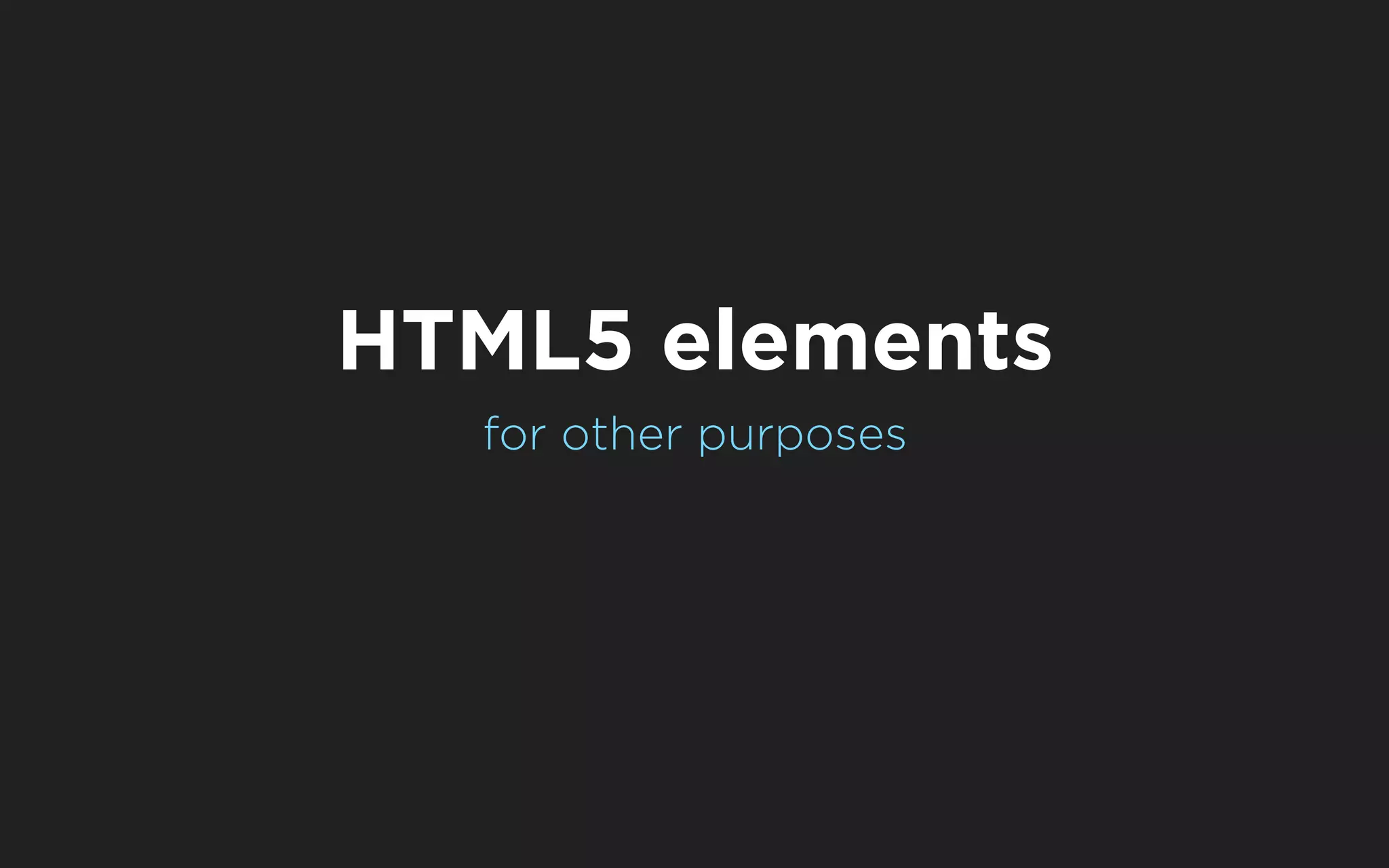 HTML5 elements
  for other purposes
 