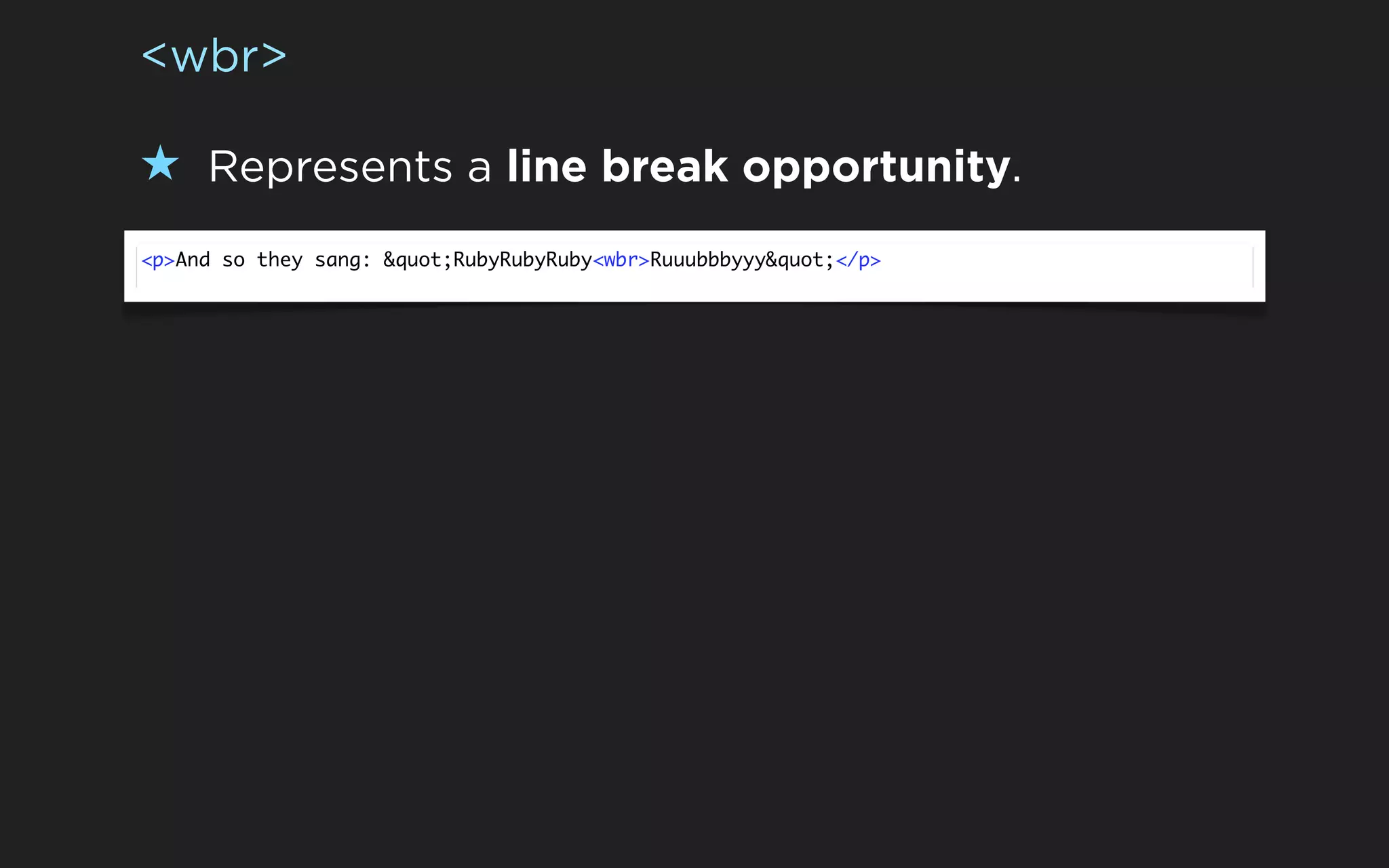 <wbr>

★ Represents a line break opportunity.
<p>And so they sang: &quot;RubyRubyRuby<wbr>Ruuubbbyyy&quot;</p>
 