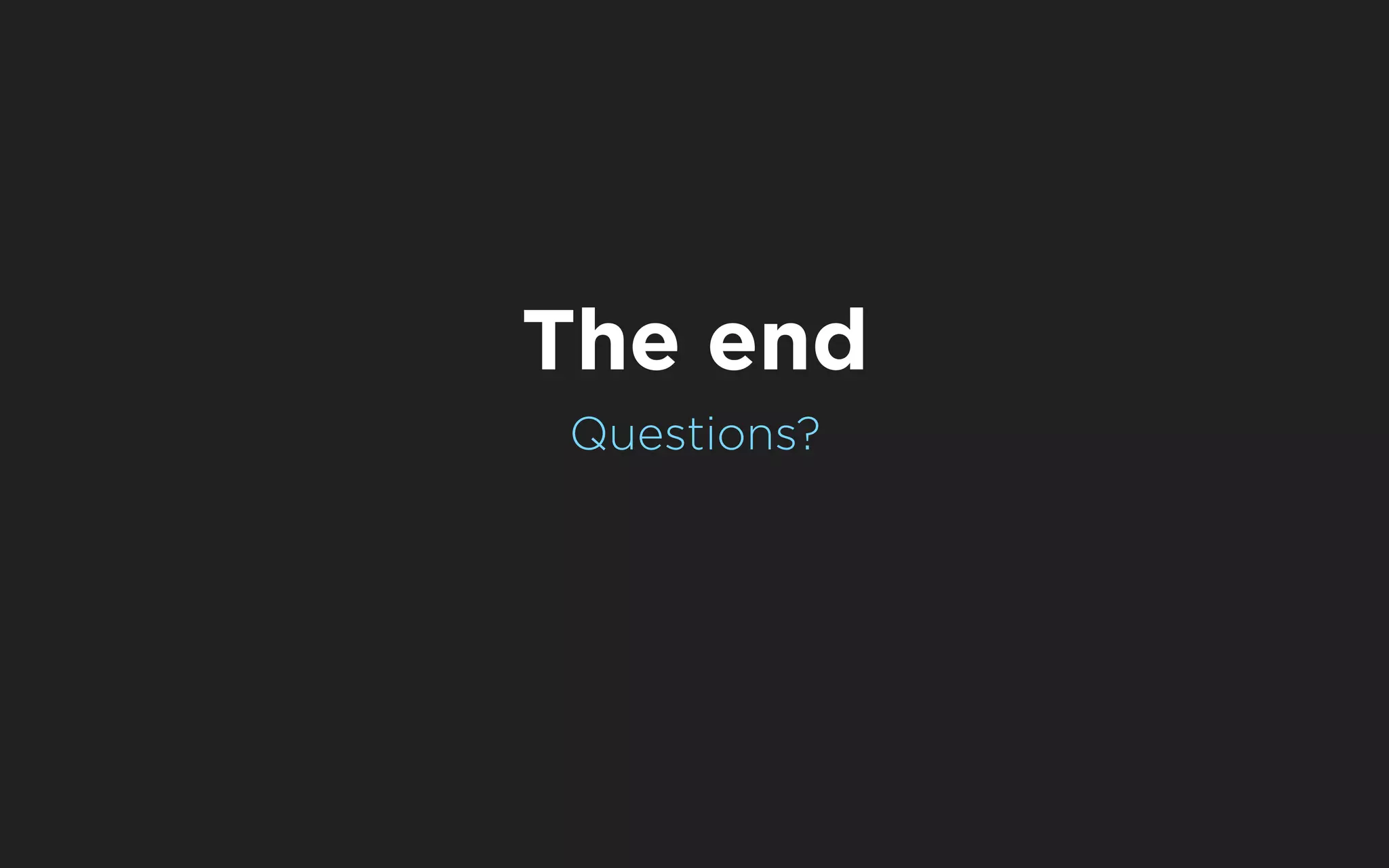 The end
Questions?
 