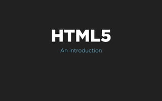 HTML5
An introduction
 