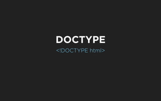 DOCTYPE
<!DOCTYPE html>
 