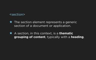 <section>

★ The section element represents a generic
   section of a document or application.

★ A section, in this conte...