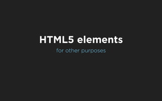 HTML5 elements
  for other purposes
 