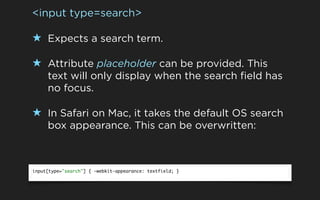 <input type=search>

★ Expects a search term.

★ Attribute placeholder can be provided. This
     text will only display w...