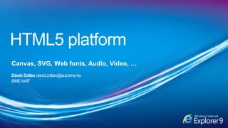 HTML5 platform
Canvas, SVG, Web fonts, Audio, Video, …
Dávid Zoltán david.zoltan@aut.bme.hu
BMEAAIT
 
