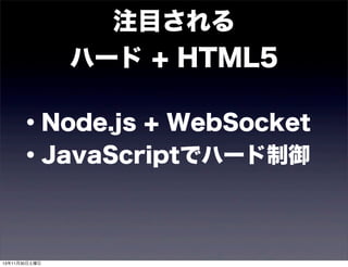 注目される
ハード + HTML5
・Node.js + WebSocket
・JavaScriptでハード制御

13年11月30日土曜日

 