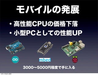 モバイルの発展
・高性能CPUの価格下落
・小型PCとしての性能UP

3000∼5000円程度で手に入る
13年11月30日土曜日

 
