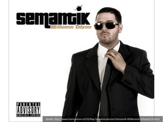 Quelle: http://www.hiphopstore.ch/CD/Rap-Schweizerdeutsch/Semantik-Willkomme-Diheime-CD.html 