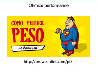 Otimize performance
http://browserdiet.com/pt/
 