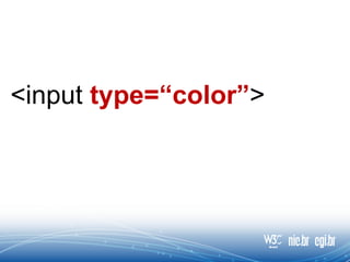 <input type=“color”>
 