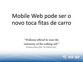 Mobile Web pode ser o
novo toca fitas de carro
 