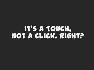 It’s a Touch,Not a Click. Right?