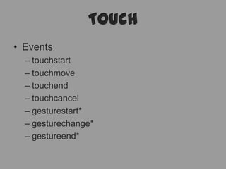 TouchEventstouchstarttouchmovetouchendtouchcancelgesturestart*gesturechange*gestureend*