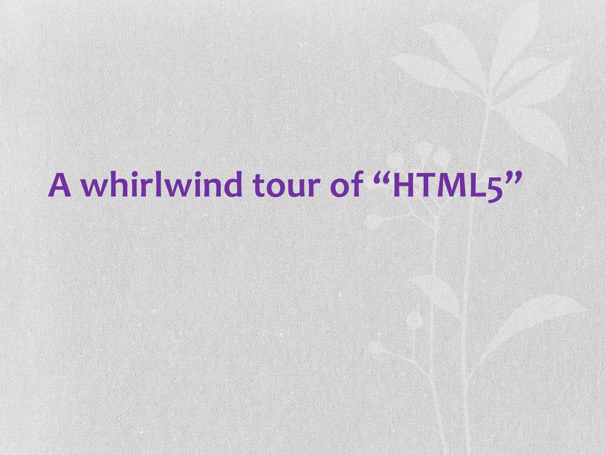 A whirlwind tour of “HTML5”
 