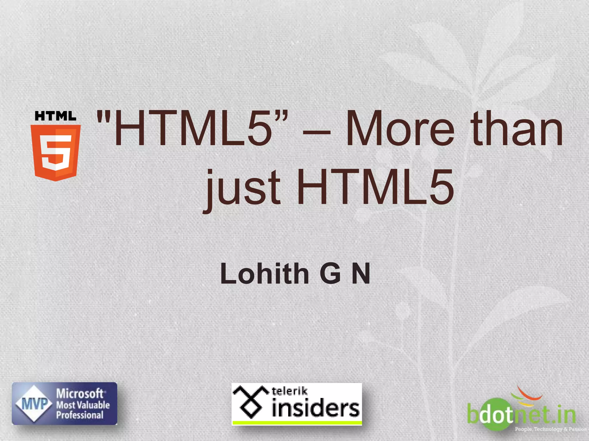 "HTML5” – More than
    just HTML5
     Lohith G N
 
