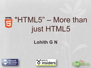 "HTML5” – More than
    just HTML5
     Lohith G N
 