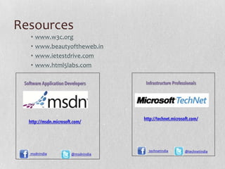 Resources
  •   www.w3c.org
  •   www.beautyoftheweb.in
  •   www.ietestdrive.com
  •   www.html5labs.com
 