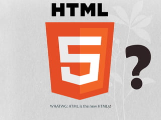 WHATWG: HTML is the new HTML5!
 