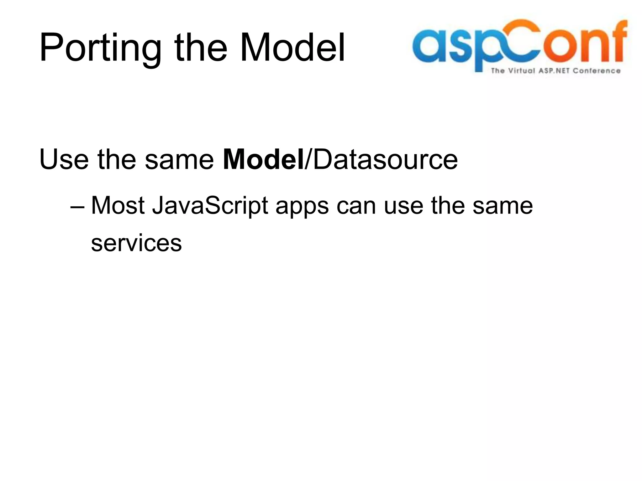 Porting the Model Use the same Model/Datasource – Most JavaScript apps can use the same services 